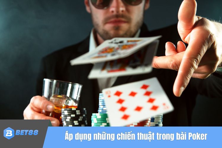 Áp dụng những chiến thuật trong bài Poker