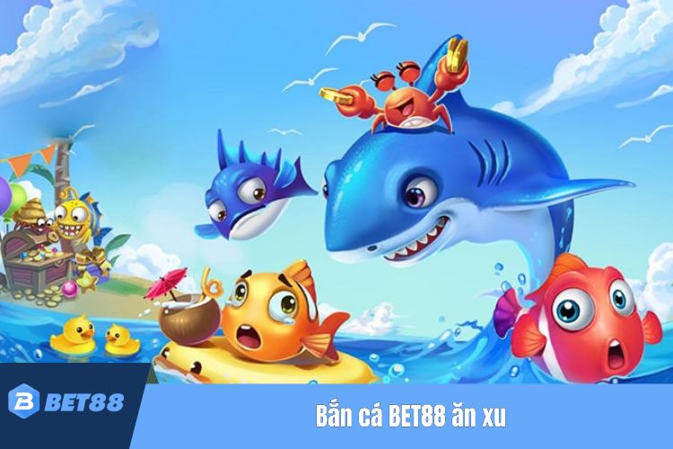 Bắn cá BET88 ăn xu với cuộc đua giành vị trí xếp hạng cao