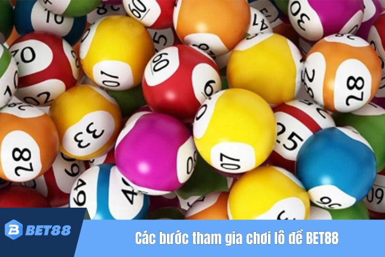 Các bước tham gia chơi lô đề BET88