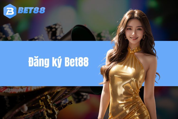 Đăng ký BET88 - Thao tác tạo tài khoản nhanh chóng, dễ dàng