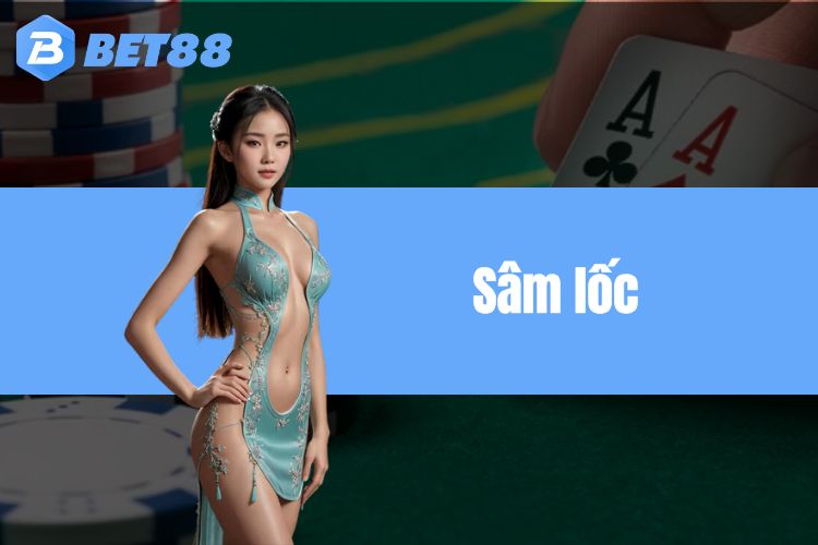 Khám phá bí quyết chơi Sâm lốc BET88 thắng lớn