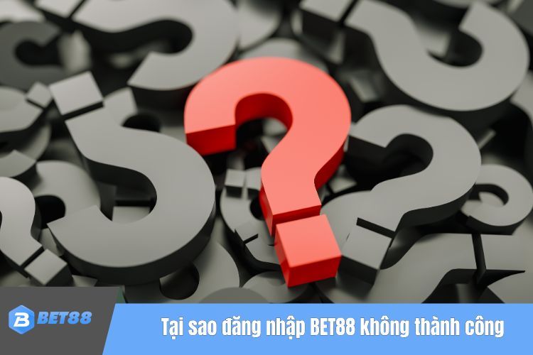 Tại sao đăng nhập BET88 không thành công