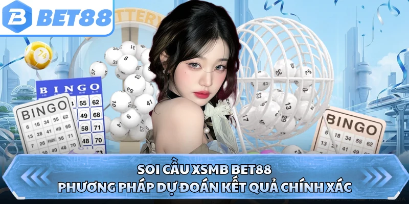Soi Cầu XSMB BET88 - Phương Pháp Dự Đoán Kết Quả Chính Xác
